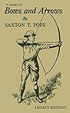 A Study Of Bows And Arrows Legacy Edition Traditional Archery Methods Equipment Crafting And Comparison Of Ancient Native American Bows The Library Of Traditional Archery