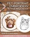 Pet Portrait Embroidery: Lovingly Stitch Your Dog or Cat; A Modern Guide to Thread Painting