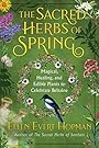 The Sacred Herbs of Spring: Magical, Healing, and Edible Plants to Celebrate Beltaine - Ellen Evert Hopman
