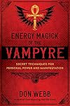 Energy Magick of the Vampyre: Secret Techniques for Personal Power and Manifestation