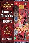 The Ancestral Power of Amulets, Talismans, and Mascots: Folk Magic in Witchcraft and Religion