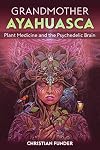 Grandmother Ayahuasca: Plant Medicine and the Psychedelic Brain