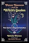 Flower Essences from the Witch's Garden: Plant Spirits in Magickal Herbalism - Nicholas Pearson