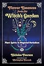 Flower Essences from the Witch's Garden: Plant Spirits in Magickal Herbalism - Nicholas Pearson
