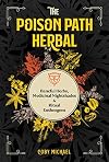 The poison path herbal : baneful herbs, medicinal nightshades, and ritual entheogens