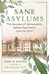 Sane Asylums: The Success of Homeopathy before Psychiatry Lost Its Mind