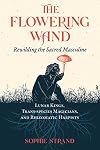 The Flowering Wand: Rewilding the Sacred Masculine