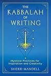 The Kabbalah of Writing: Mystical Practices for Inspiration and Creativity