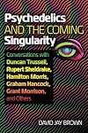 Psychedelics and the Coming Singularity: Conversations with Duncan Trussell, Rupert Sheldrake, Hamilton Morris, Graham Hancock, Grant Morrison, and Others