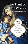 The Fruit of Her Womb: 33-Day Preparation for Total Consecration to Jesus Through Mary