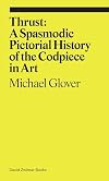 Thrust: A Spasmodic Pictorial History of the Codpiece in Art (ekphrasis)