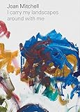 Joan Mitchell: I carry my landscapes around with me