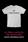 On Compromise: Art, Politics, and the Fate of an American Ideal