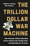 The Trillion Dollar War Machine: How Runaway Military Spending Drives America into Foreign Wars and Bankrupts Us at Home