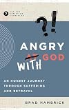 Angry with God: An Honest Journey through Suffering and Betrayal