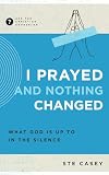 I Prayed and Nothing Changed: What God Is Up To in the Silence