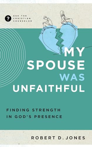 My Spouse Was Unfaithful: Finding Strength in God's Presence (With: Robert D Jones) cover