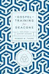 Gospel Training for Deacons: Equipping Servant Leaders