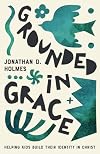 Grounded in Grace: Helping Kids Build Their Identity in Christ