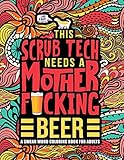 This Scrub Tech Needs A Mother Fcking Beer A Swear Word Coloring Book For Adults A Funny Adult Coloring Book For Surgical Technologists For Stress Relief Relaxation