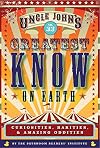 Uncle John's Greatest Know on Earth Bathroom Reader: Curiosities, Rarities & Amazing Oddities