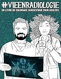 Vie En Radiologie Un Livre De Coloriage Sarcastique Pour Adultes Un Livre Antistress Pour Radiologues Technologues En Radiologie Techniciens En Radiologie Chographistes Et Dosimtristes