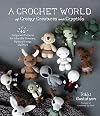 A Crochet World of Creepy Creatures and Cryptids: 40 Amigurumi Patterns for Adorable Monsters, Mythical Beings and More