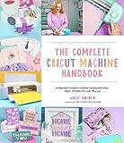 The Complete Cricut Machine Handbook: A Beginner’s Guide to Creative Crafting with Vinyl, Paper, Infusible Ink and More!