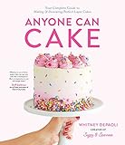 Anyone Can Cake: Your Complete Guide to Making & Decorating Perfect Layer Cakes