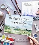 Mastering Light in Watercolor: 25 Stunning Projects That Explore Painting Sunsets, Nighttime Scenes, Sunny Landscapes, and More