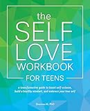 The Selflove Workbook For Teens A Transformative Guide To Boost Selfesteem Build A Healthy Mindset And Embrace Your True Self