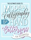 The Ultimate Guide to Modern Calligraphy & Hand Lettering for Beginners: Learn to Letter: A Hand Lettering Workbook with Tips, Techniques, Practice Pages, and Projects