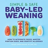 Simple Safe Babyled Weaning How To Integrate Foods Master Portion Sizes And Identify Allergies