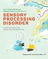 Self Regulation and Mindfulness Activities for Sensory Processing Disorder: Creative Strategies to Help Children Focus and Remain Calm