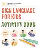 Sign Language For Kids Activity Book 50 Fun Games And Activities To Start Signing