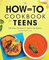 The How-To Cookbook for Teens: 100 Easy Recipes to Learn the Basics