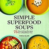 Simple Superfood Soups 75 Nourishing Recipes For A Healthier You