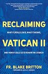 Reclaiming Vatican II: What It (Really) Said, What It Means, and How It Calls Us to Renew the Church