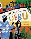 I'll See You in Ijebu (Barefoot Books Step Inside a Story)