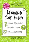 The Non-Obvious Guide to Drawing Your Future: Solve Problems, Explain Ideas, Sell Anything, (Non-Obvious Guides)