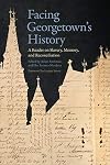 Facing Georgetown's History: A Reader on Slavery, Memory, and Reconciliation