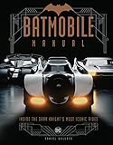 Batmobile Manual: Inside the Dark Knight's Most Iconic Rides ()