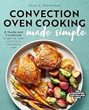 Convection Oven Cooking Made Simple A Guide And Cookbook To Get The Most Out Of Your Convection Oven