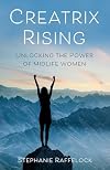 Creatrix Rising: Unlocking the Power of Midlife Women