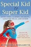 Special Kid To Super Kid Overcoming Learning Disability Language Delay And Autism