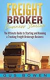 Freight Broker Business Startup The Ultimate Guide To Starting And Running A Trucking Freight Brokerage Business