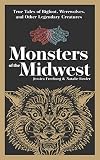 Monsters of the Midwest: True Tales of Bigfoot, Werewolves & Other Legendary Creatures