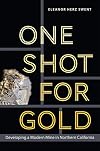 One Shot for Gold: Developing a Modern Mine in Northern California (Mining and Society Series)