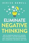 Eliminate Negative Thinking: How to Overcome Negativity, Control Your Thoughts, And Stop Overthinking. Shift Your Focus into Positive Thinking, Self-Acceptance, And Radical Self Love