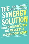 The Synergy Solution: How Companies Win the Mergers and Acquisitions Game